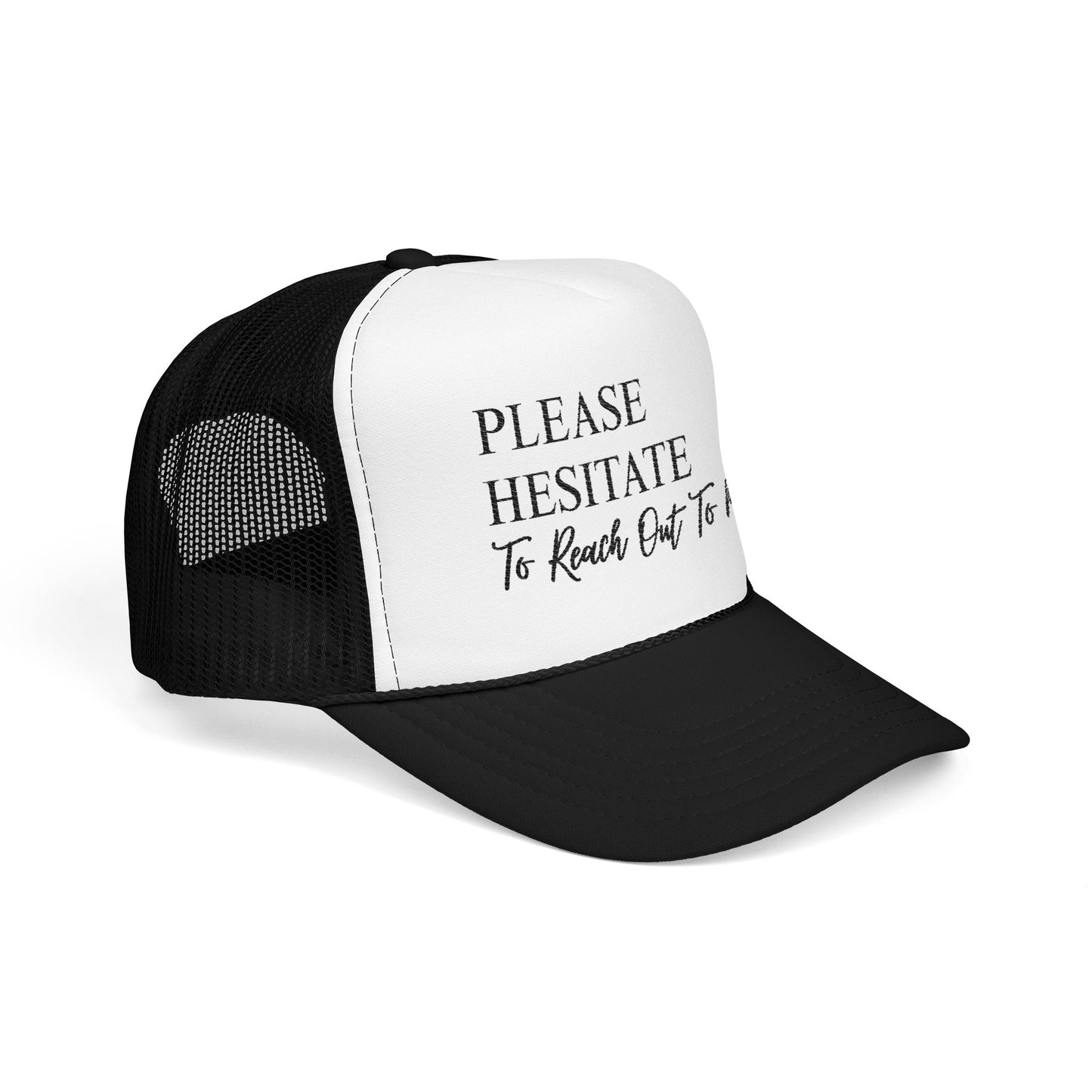 Please Hesitate to Reach Out to Me- Embroidered Trucker Hat