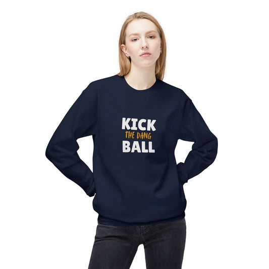 Kick the Dang Ball Crewneck Sweatshirt, Unisex Fleece, Sports Gift, Casual Wear, Everyday Sweatshirt, Gift for Sports Lovers