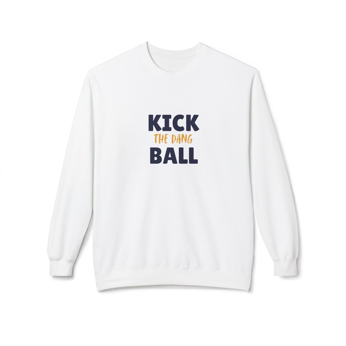 Kick the Dang Ball Crewneck Sweatshirt, Unisex Fleece, Sports Gift, Casual Wear, Everyday Sweatshirt, Gift for Sports Lovers