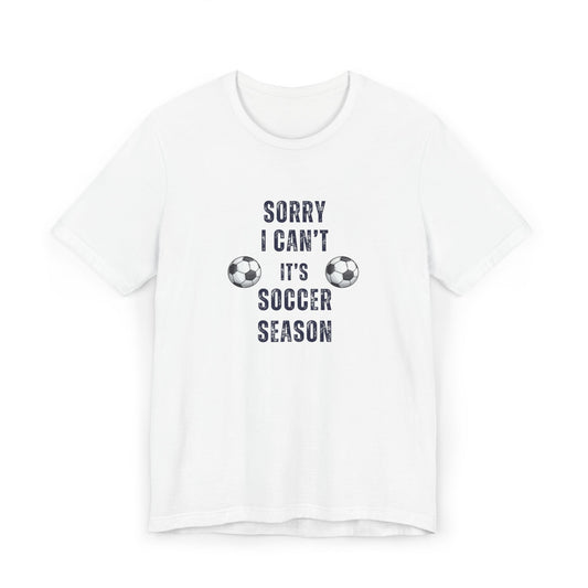 Sorry Can't, It's Soccer Season Tee, Gift for Soccer Lovers, Comfortable Casual Wear