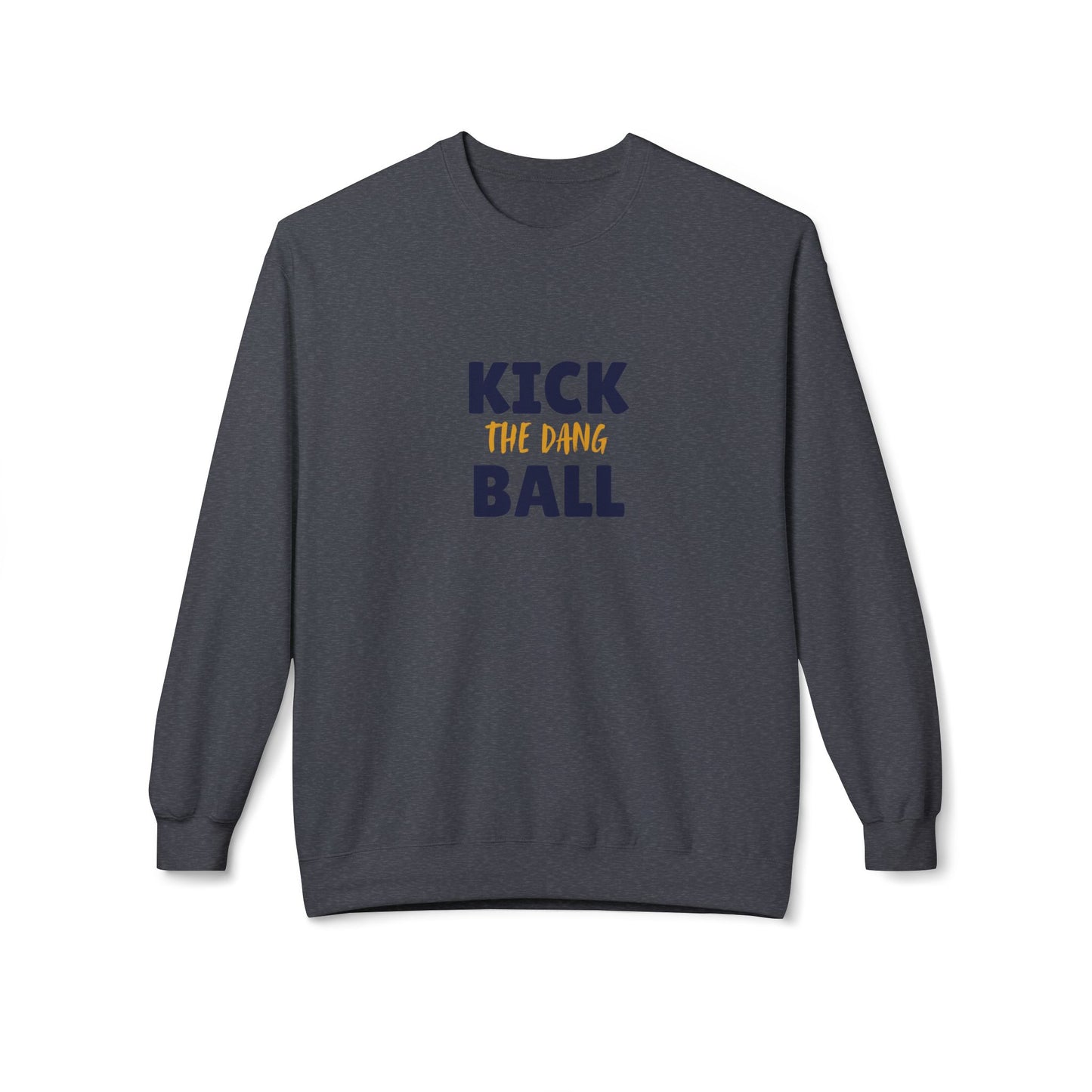 Kick the Dang Ball Crewneck Sweatshirt, Unisex Fleece, Sports Gift, Casual Wear, Everyday Sweatshirt, Gift for Sports Lovers