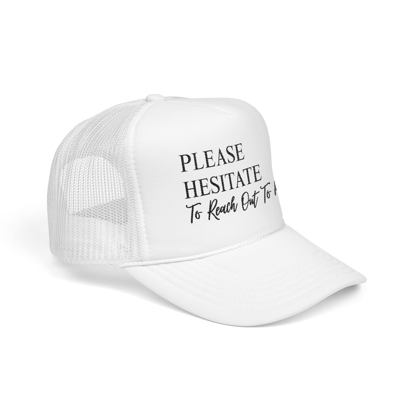 Please Hesitate to Reach Out to Me- Embroidered Trucker Hat
