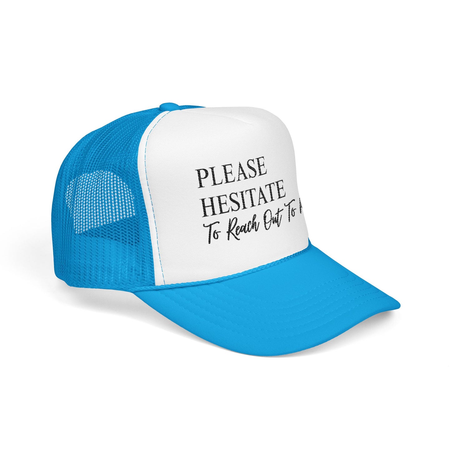 Please Hesitate to Reach Out to Me- Embroidered Trucker Hat
