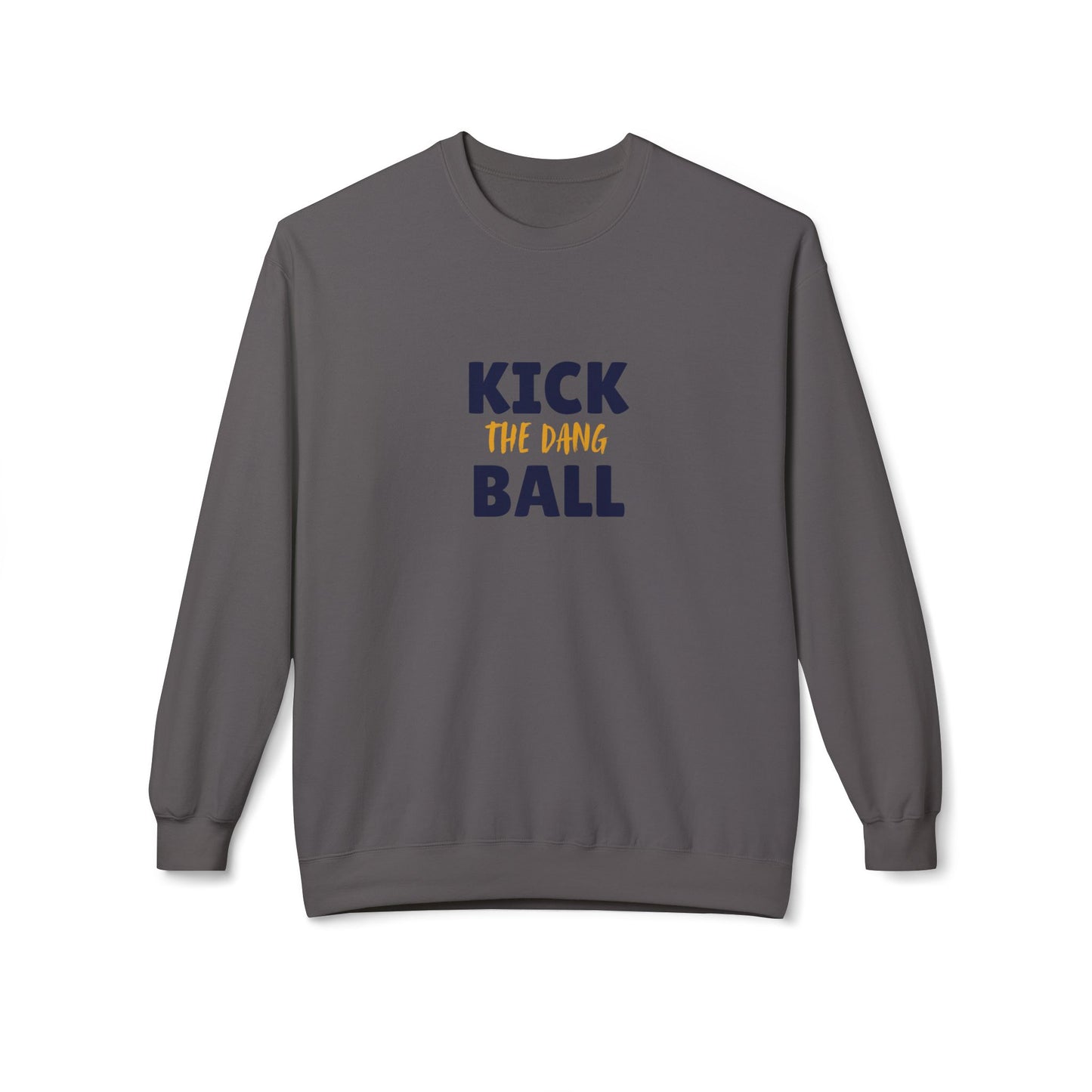Kick the Dang Ball Crewneck Sweatshirt, Unisex Fleece, Sports Gift, Casual Wear, Everyday Sweatshirt, Gift for Sports Lovers