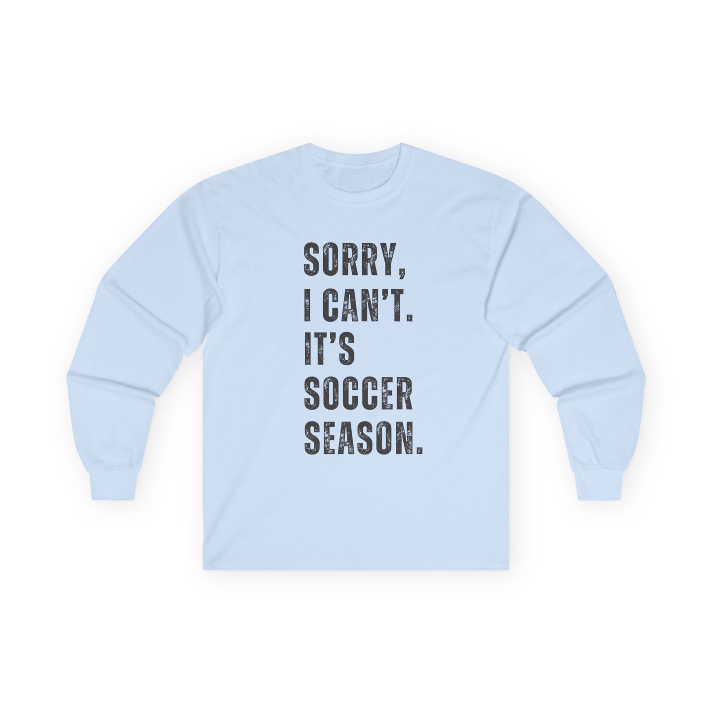 Sorry I Can't Its Soccer Season, Soccer Long Sleeve Tee, Sports Apparel, Gift for Soccer Fans, Unisex T-Shirt, Casual Wear