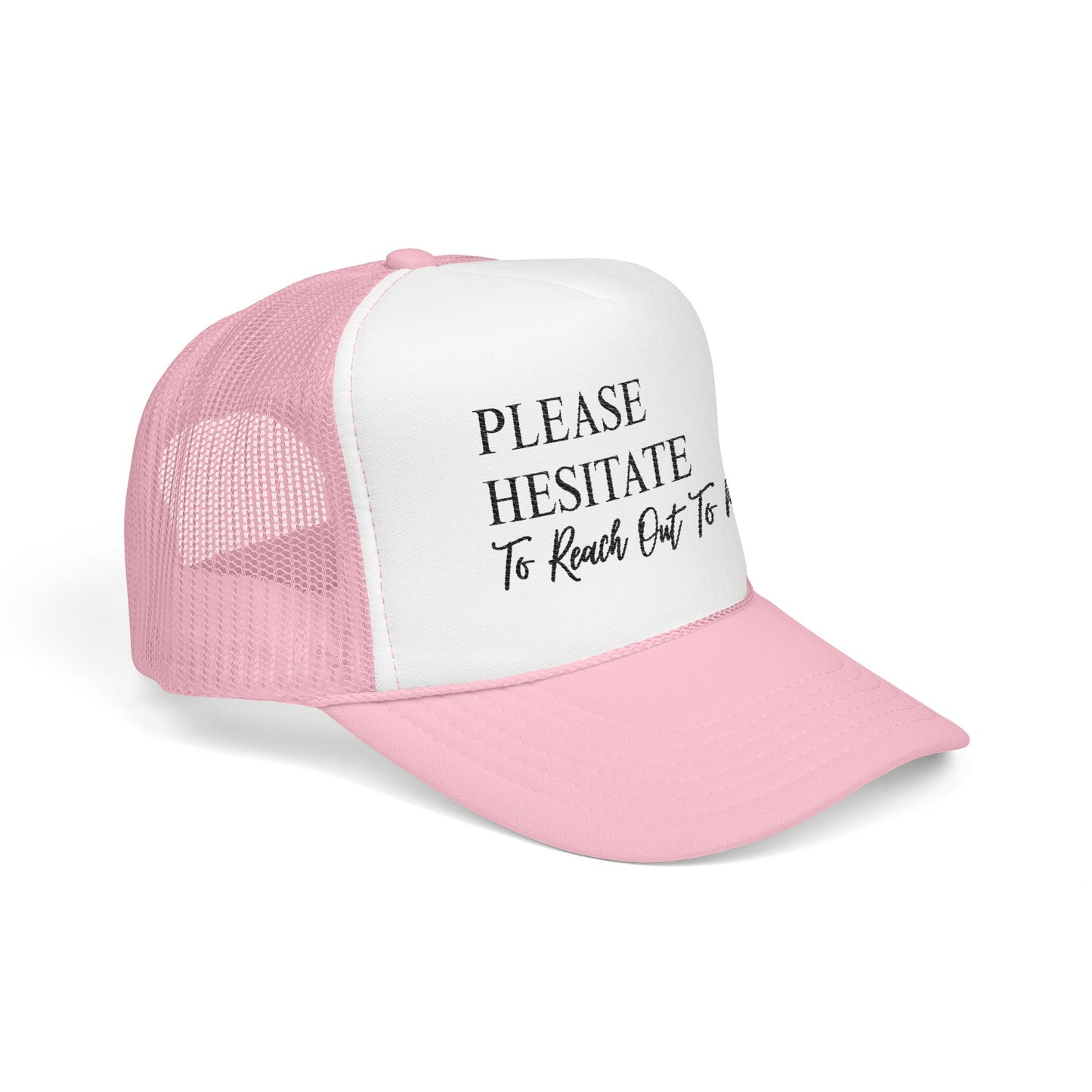 Please Hesitate to Reach Out to Me- Embroidered Trucker Hat