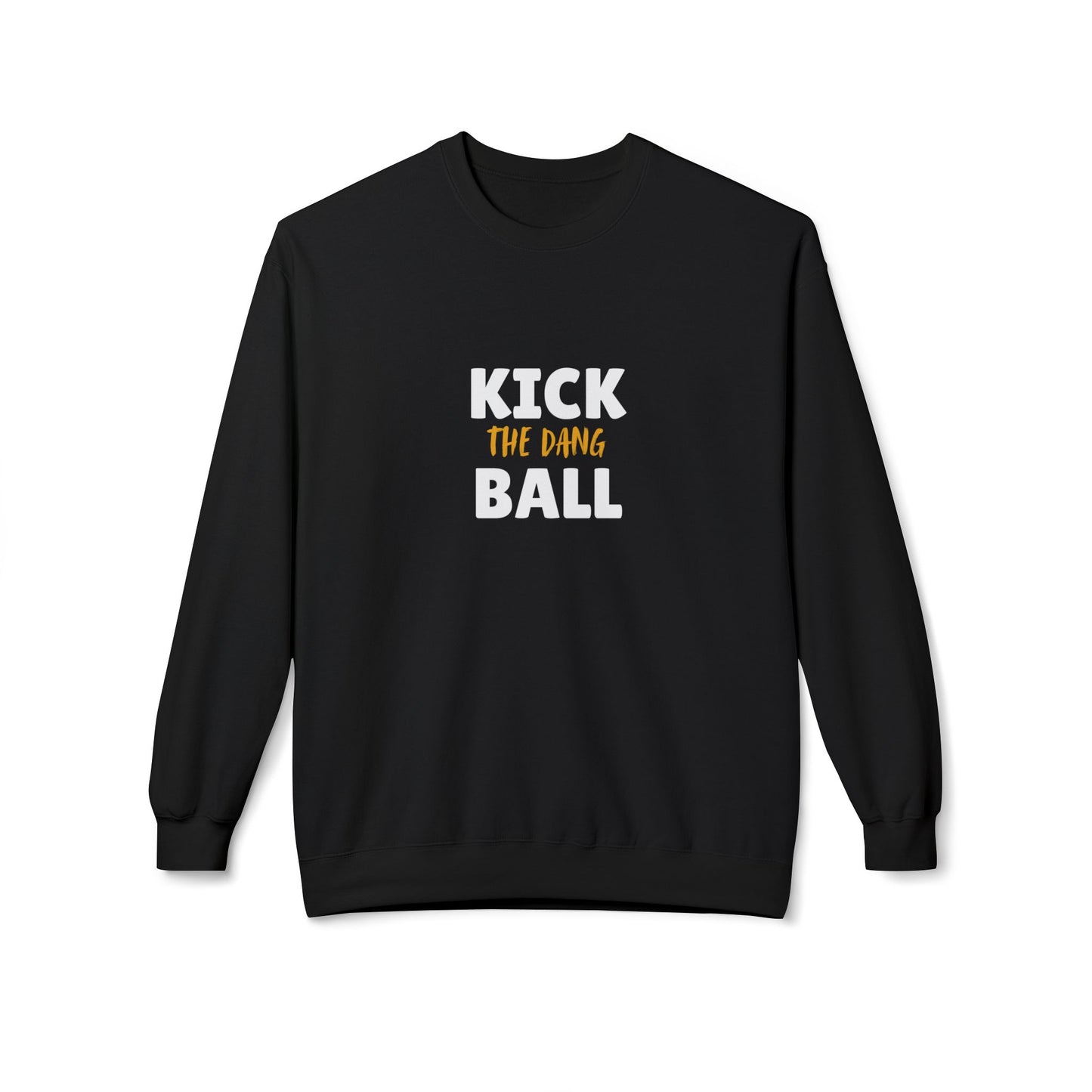 Kick the Dang Ball Crewneck Sweatshirt, Unisex Fleece, Sports Gift, Casual Wear, Everyday Sweatshirt, Gift for Sports Lovers