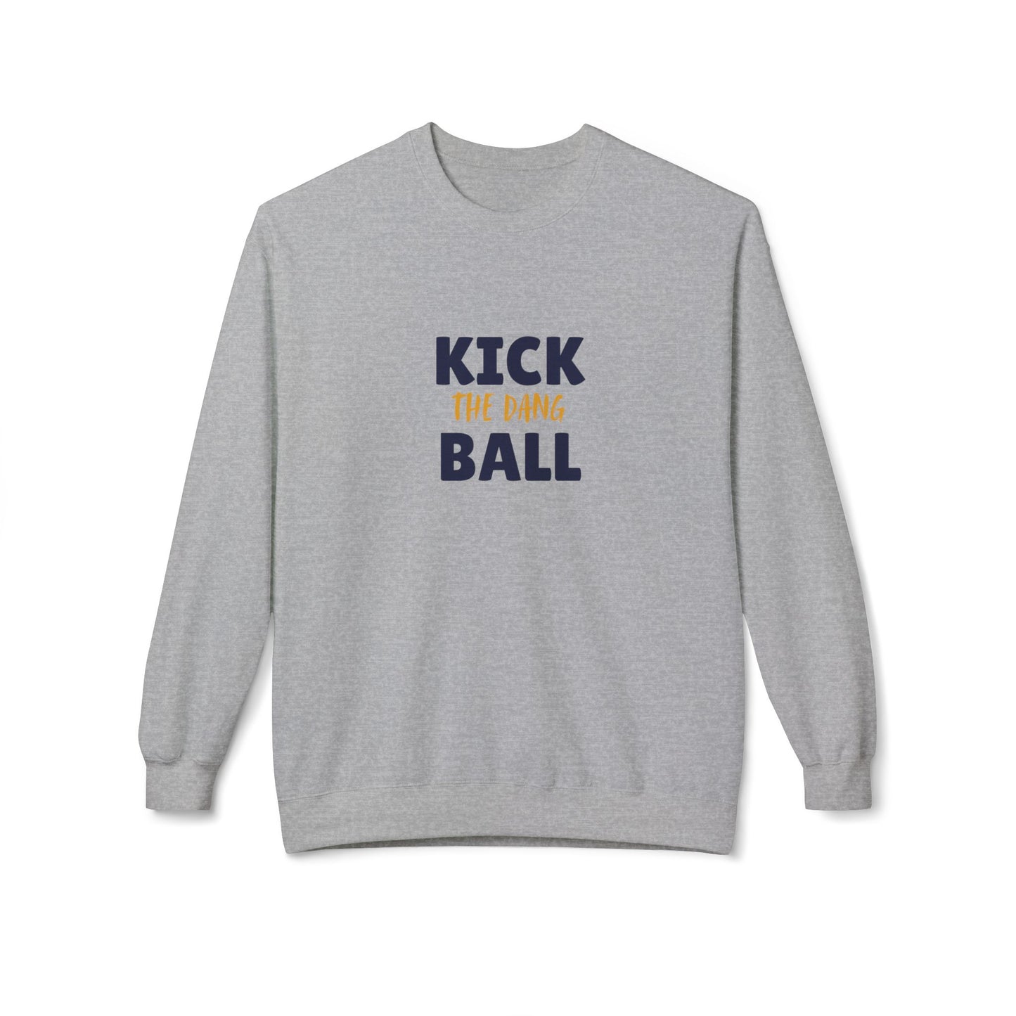 Kick the Dang Ball Crewneck Sweatshirt, Unisex Fleece, Sports Gift, Casual Wear, Everyday Sweatshirt, Gift for Sports Lovers