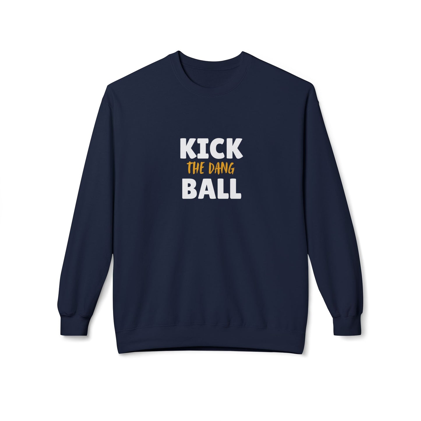 Kick the Dang Ball Crewneck Sweatshirt, Unisex Fleece, Sports Gift, Casual Wear, Everyday Sweatshirt, Gift for Sports Lovers