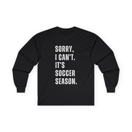 Sorry I Can't Its Soccer Season, Soccer Long Sleeve Tee, Sports Apparel, Gift for Soccer Fans, Unisex T-Shirt, Casual Wear